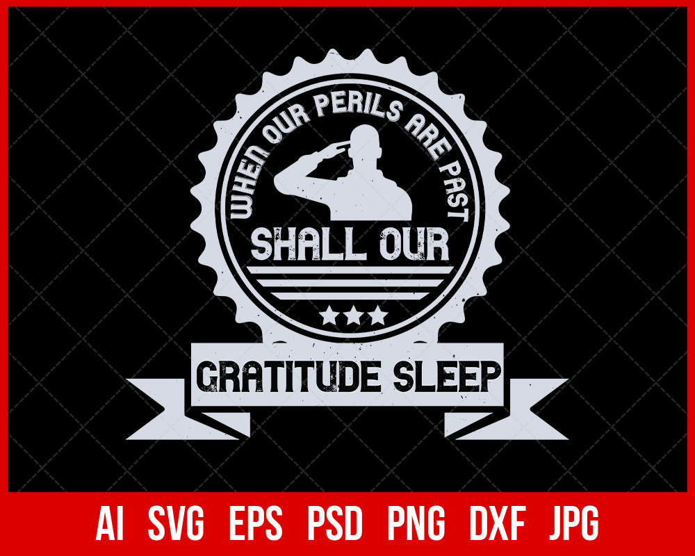 When Our Perils Are Past Shall Our Gratitude Sleep Veteran T-shirt Design Digital Download File