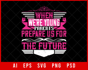 When We’re Young Parents Prepare Us for The Future Editable T-shirt Design Digital Download File