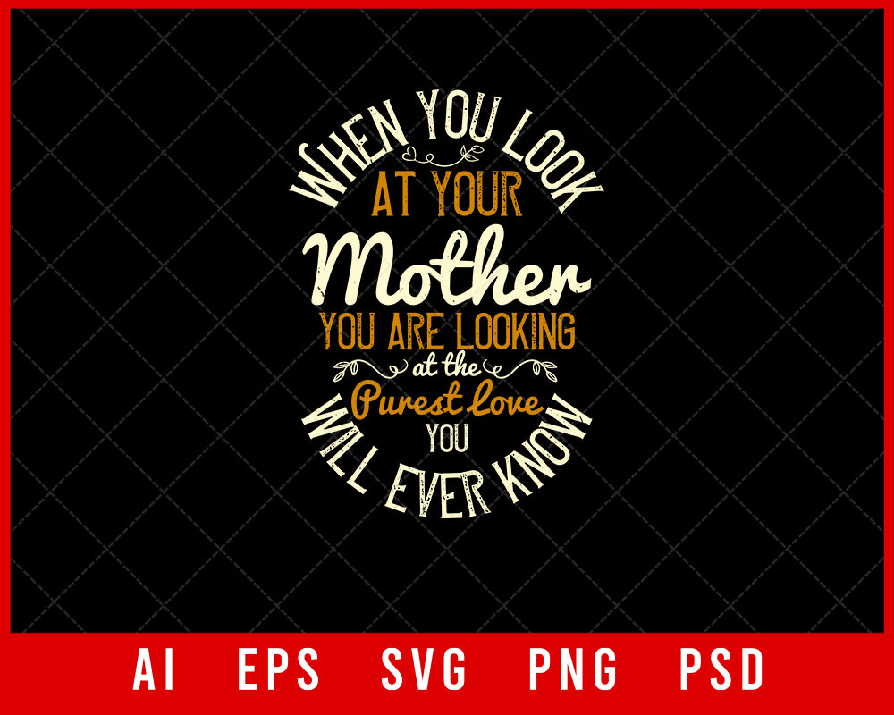 When You Look at Your Mother You are Looking at The Purest Love Mother’s Day Gift Editable T-shirt Design Ideas Digital Download File