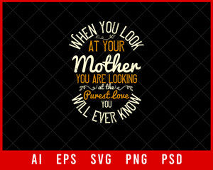 When You Look at Your Mother You are Looking at The Purest Love Mother’s Day Gift Editable T-shirt Design Ideas Digital Download File