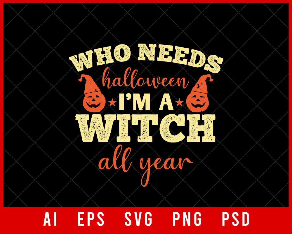 Who Needs Halloween I’m Witch All Year Funny Editable T-shirt Design Digital Download File