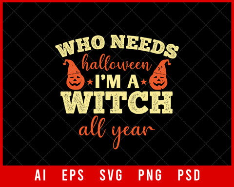 Who Needs Halloween I’m Witch All Year Funny Editable T-shirt Design Digital Download File