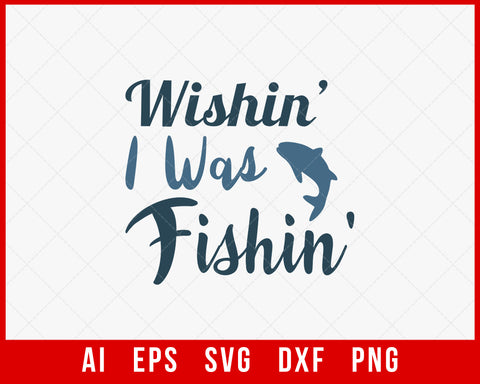 Wishin’ I was Fishin’ Funny Fishing T-shirt Design Digital Download File