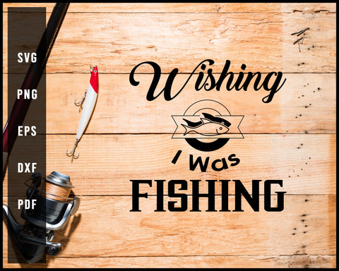Wishing I Was Fishing svg png Silhouette Designs For Cricut And Printable Files