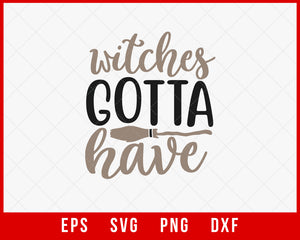 Witches Gotta Have Funny Halloween SVG Cutting File Digital Download