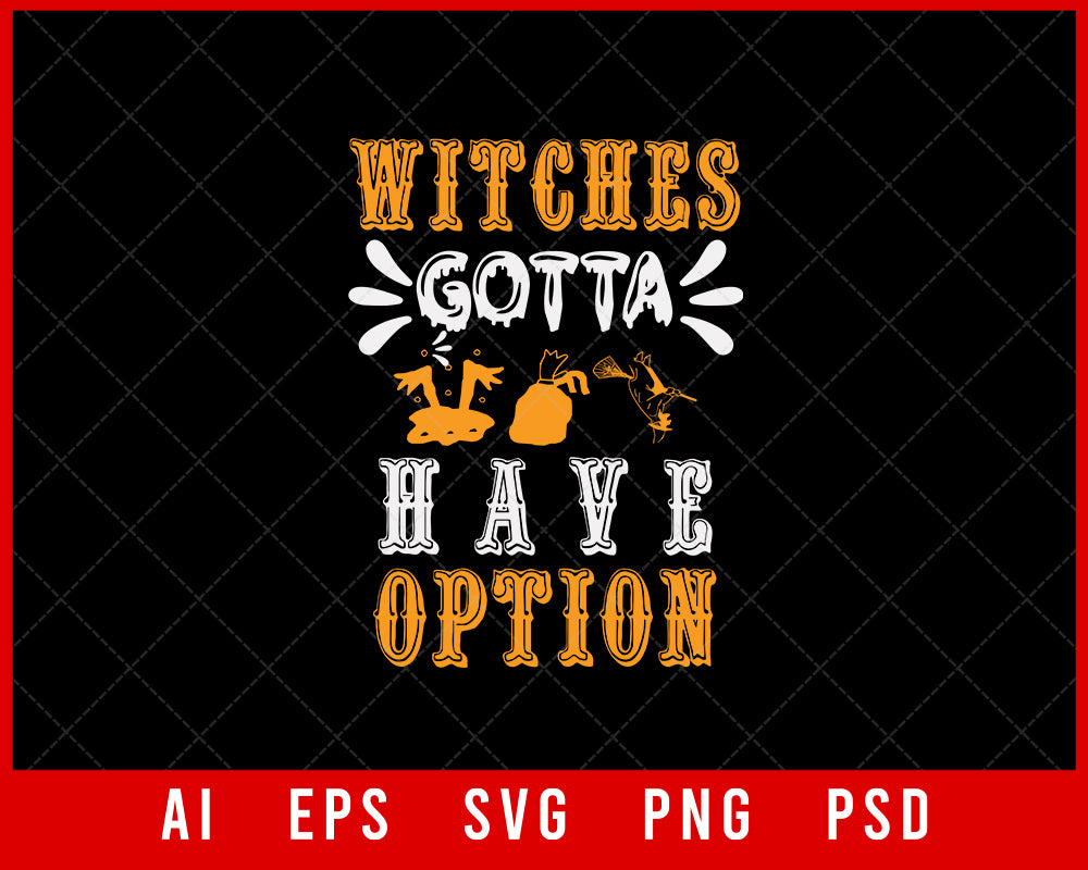 Witches Gotta Have Option Funny Halloween Editable T-shirt Design Digital Download File