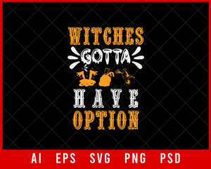 Witches Gotta Have Option Funny Halloween Editable T-shirt Design Digital Download File