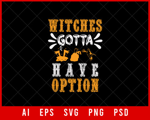 Witches Gotta Have Option Funny Halloween Editable T-shirt Design Digital Download File