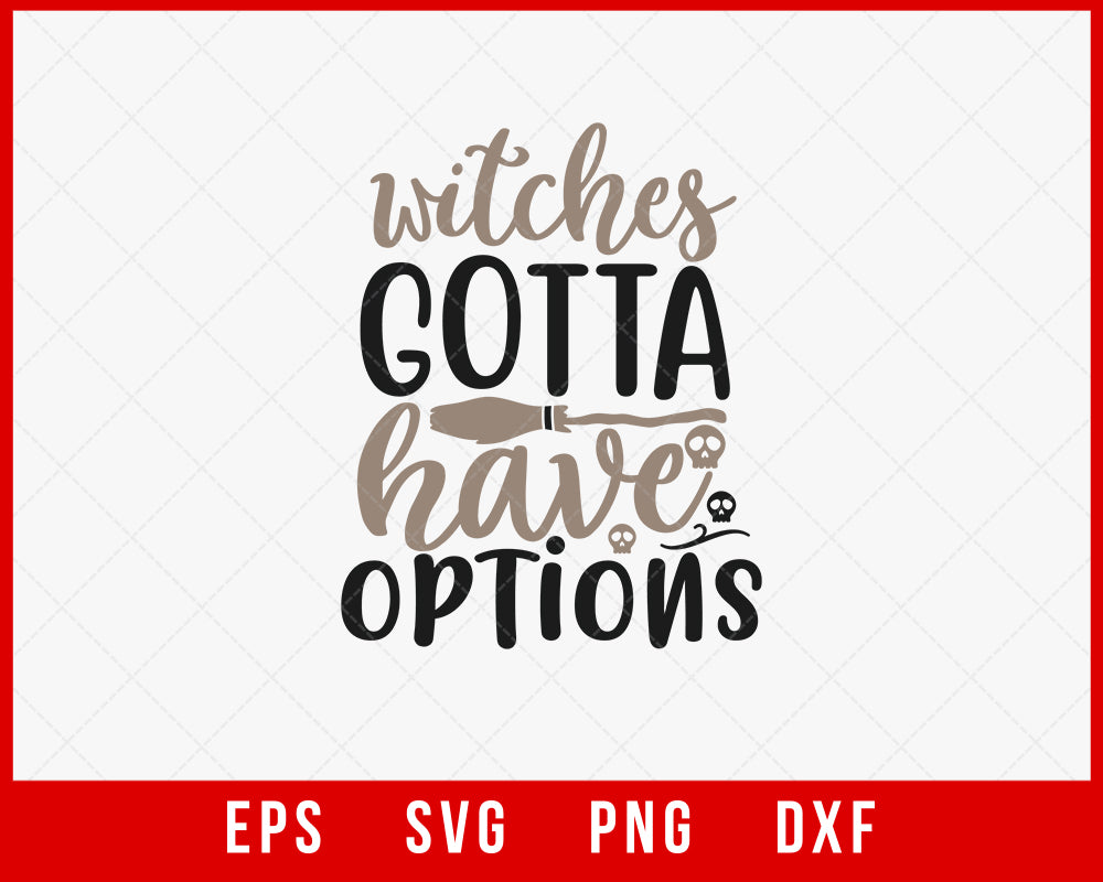 Witches Gotta Have Options Funny Halloween SVG Cutting File Digital Download