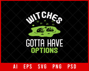 Witches Gotta Have Options Funny Halloween Editable T-shirt Design Digital Download File