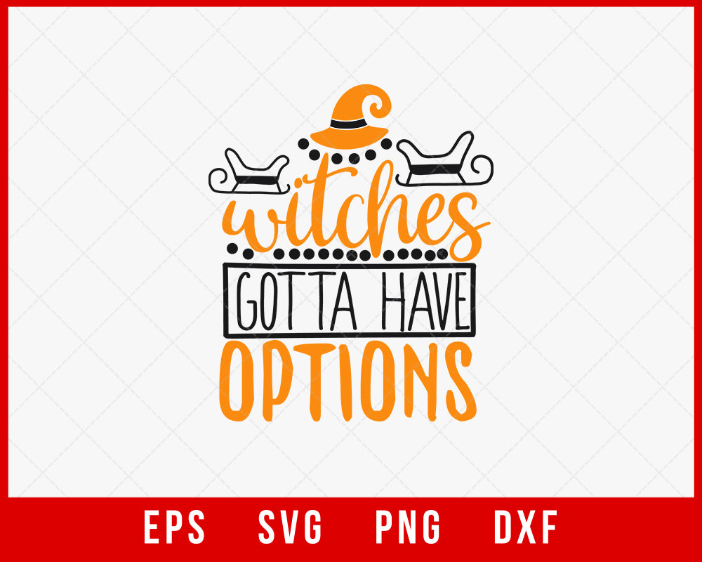 Witches Gotta Have Options Funny Halloween SVG Cutting File Digital Download