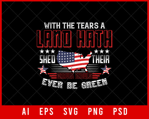 With The Tears A Land Hath Shed Their Graves Should Ever Be Green Patriotic Editable T-shirt Design Instant Download File