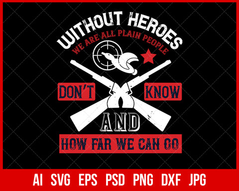Without Heroes We Are All Plain People and Don’t Know How Far We Can Go Veteran T-shirt Design Digital Download File