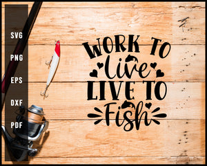 Work To Live Live To Fish Fishing Cut File For Cricut Silhouette svg png Printable Files