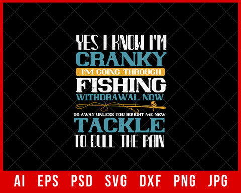 Yes I Know I’m Cranky I’m Going Through Fishing Withdrawal Now Editable T-Shirt Design Digital Download File