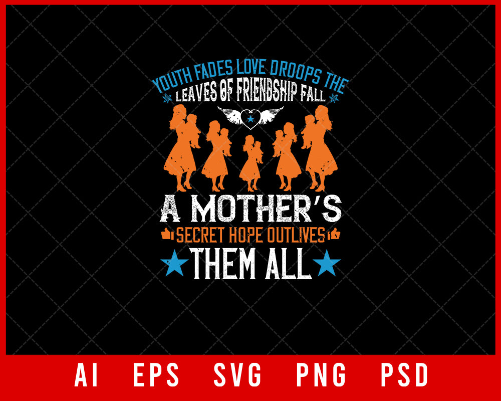 Youth Fades Love Droops the Leaves of Friendship Fall a Mother’s Secret Hope Outlives Them All Mother’s Day Gift Editable T-shirt Design Ideas Digital Download File