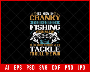Yes I Know I’m Cranky I’m Going Through Fishing Withdrawal Now Editable T-Shirt Design Digital Download File