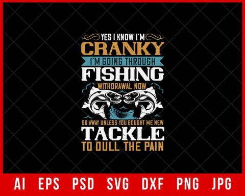 Yes I Know I’m Cranky I’m Going Through Fishing Withdrawal Now Editable T-Shirt Design Digital Download File