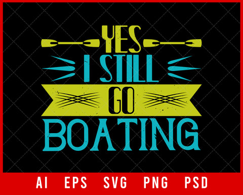 Yes  I Still Go Boating Editable T-shirt Design Digital Download File