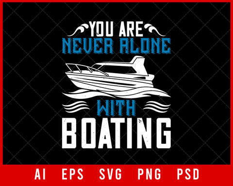 You Are Never Alone with Boating Editable T-shirt Design Digital Download File