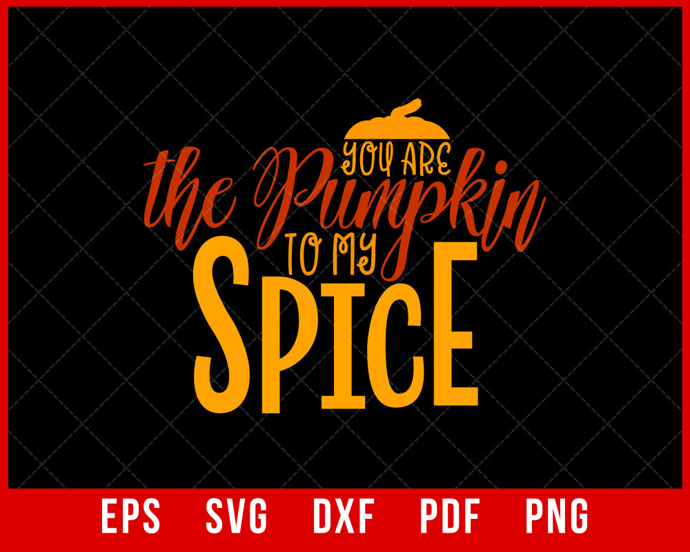 You Are the Pumpkin to My Spice Funny Thanksgiving SVG Cutting File Digital Download