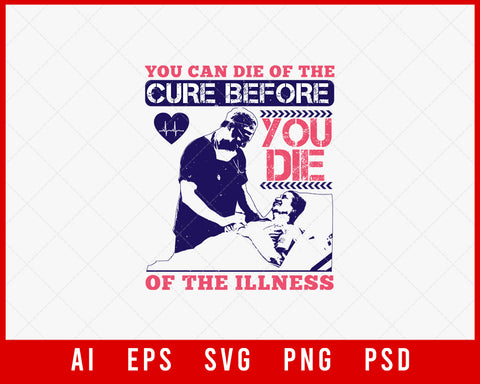 You Can Die of The Cure Before You Die of The Illness Medical Editable T-shirt Design Digital Download File 