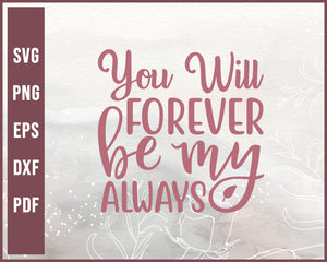 You Will Forever Be My Always Wedding svg Designs For Cricut Silhouette And eps png Printable Files