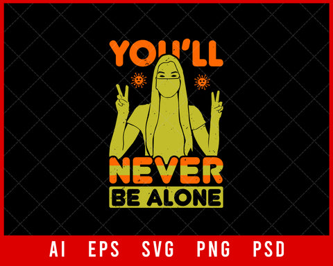 You’ll Never Be Alone Coronavirus Editable T-shirt Design Digital Download File 