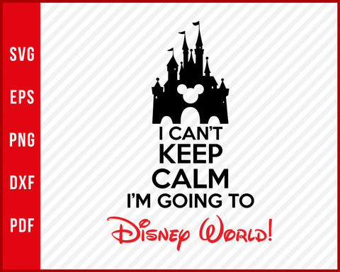 I Can't Keep Calm I'm Going To Disnep World