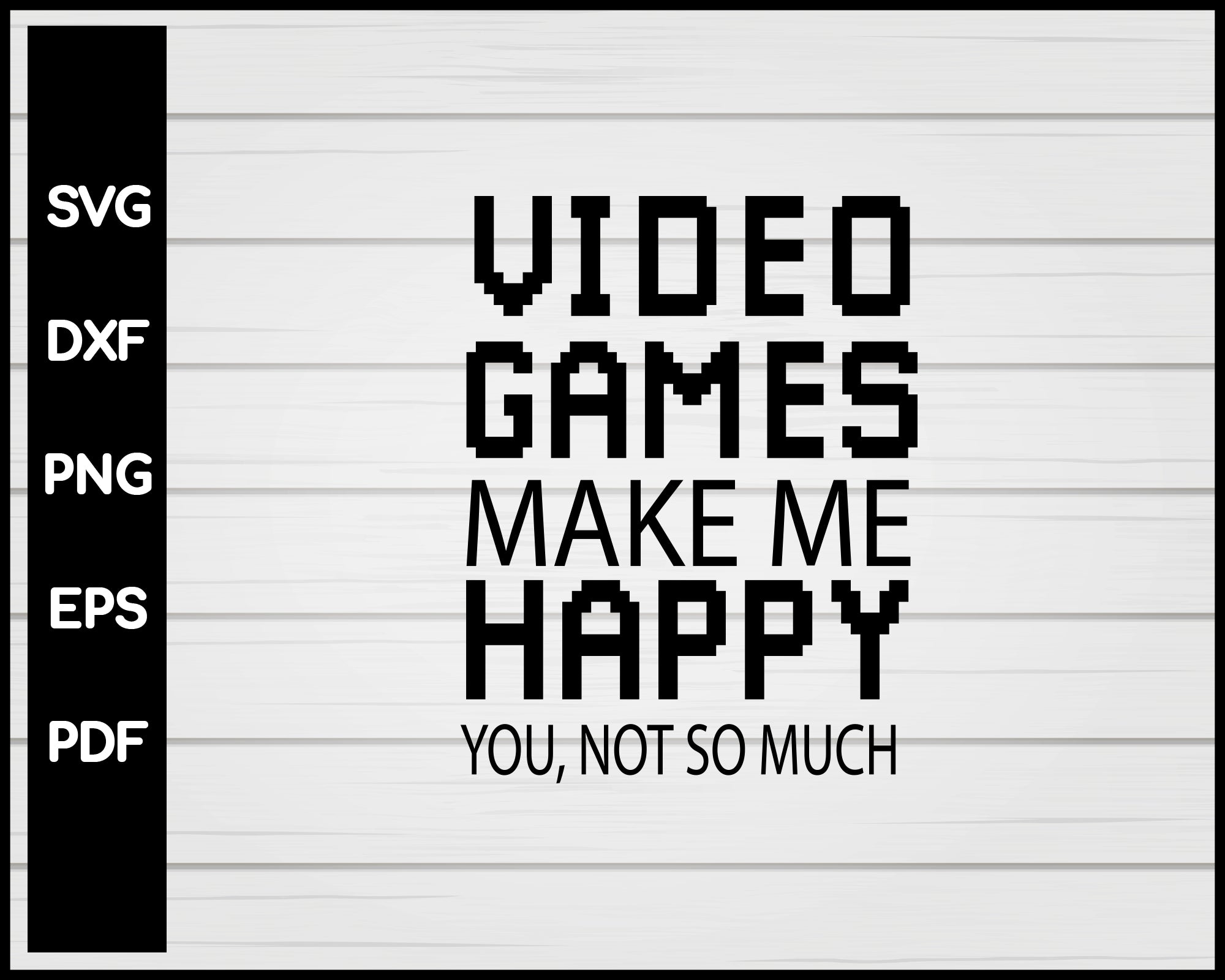 video games make me happy you not so much svg file, downloadable file, instant download, gaming svg, nerd svg, geek svg, gamer svg, teenage