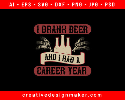 I Drank Beer, And I Had A Career Year Print Ready Editable T-Shirt SVG Design!