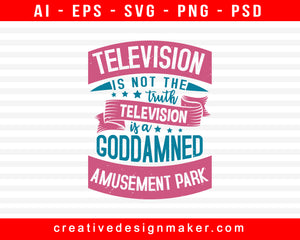 Television Is Not The Truth. Television Is A Goddamned Amusement Park Print Ready Editable T-Shirt SVG Design!