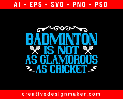 Badminton Is Not As Glamorous As Cricket Print Ready Editable T-Shirt SVG Design!