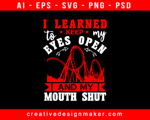 I Learned To Keep My Eyes Open And My Mouth Shut Amusement Park Print Ready Editable T-Shirt SVG Design!