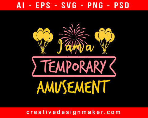 I Am A Temporary Amusement Park Print Ready Editable T-Shirt SVG Design!