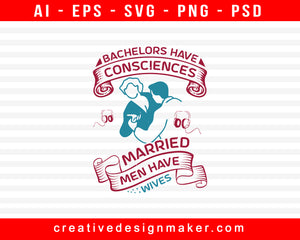 Bachelors Have Consciences, Married Men Have Wives Party Print Ready Editable T-Shirt SVG Design!