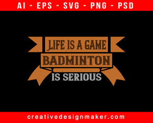 Life Is A Game, Badminton Is Serious Print Ready Editable T-Shirt SVG Design!