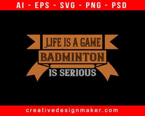 Life Is A Game, Badminton Is Serious Print Ready Editable T-Shirt SVG Design!