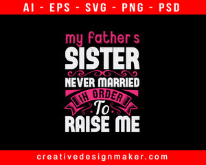 My Father's Sister Never Married In Order To Raise Me Auntie Print Ready Editable T-Shirt SVG Design!