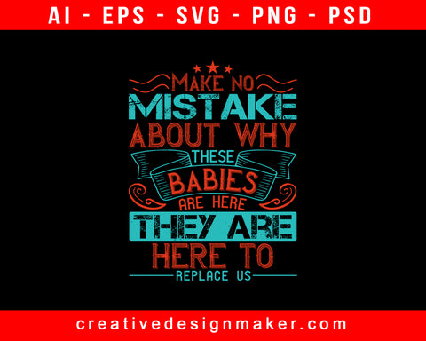 Make No Mistake About Why These Babies Are Here Baby Print Ready Editable T-Shirt SVG Design!