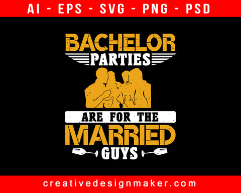 Bachelor Parties Are For The Married Guys. Print Ready Editable T-Shirt SVG Design!