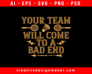 Your Team Will Come To A Bad End Badminton Print Ready Editable T-Shirt SVG Design!