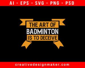 The Art Of Badminton Is To Deceive Print Ready Editable T-Shirt SVG Design!