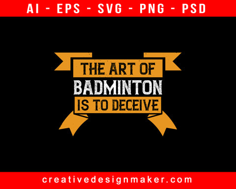 The Art Of Badminton Is To Deceive Print Ready Editable T-Shirt SVG Design!