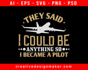 They Said I Could Be Anything So I Became A Pilot Aviation Print Ready Editable T-Shirt SVG Design!