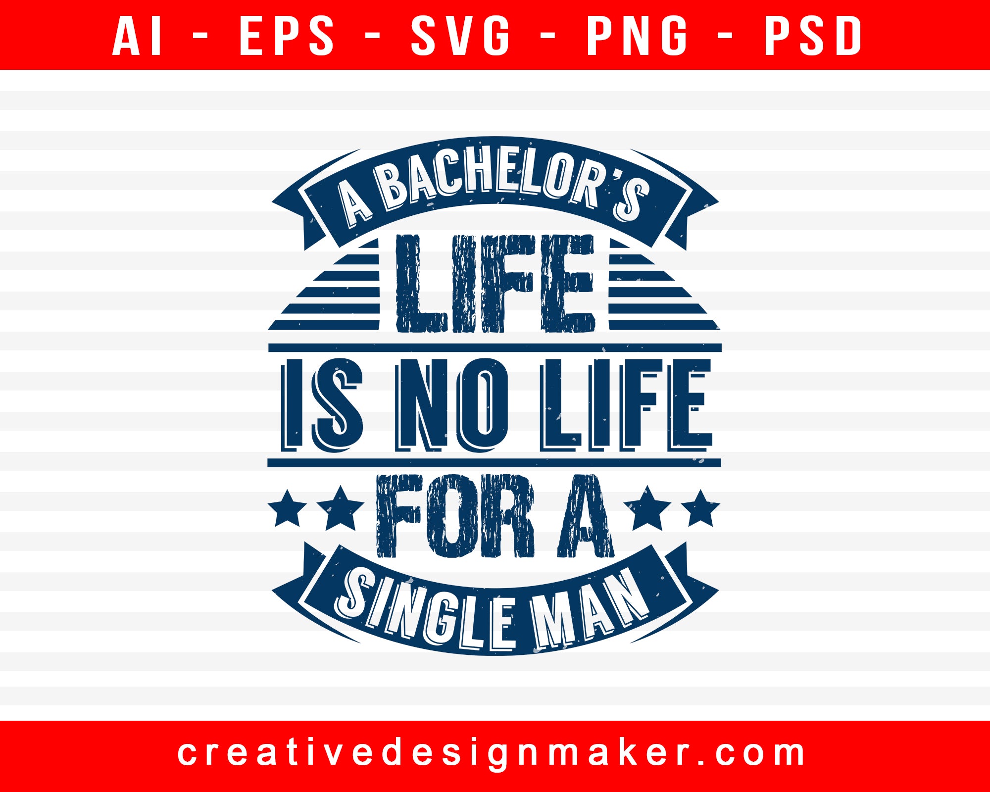 A Bachelor’s Life Is No Life For A Single Man Print Ready Editable T-Shirt SVG Design!