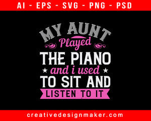 My Aunt Played The Piano And I Used To Sit And Listen To It Print Ready Editable T-Shirt SVG Design!