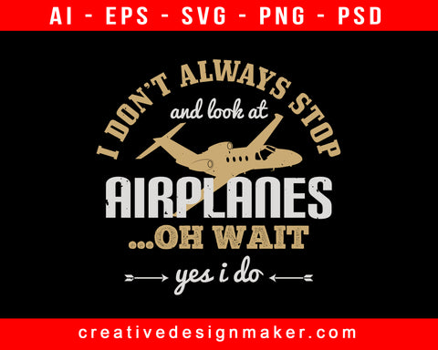 I Don’t Always Stop And Look At Airplanes ...Oh Wait Yes I Do Aviation Print Ready Editable T-Shirt SVG Design!