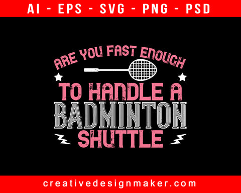 Are You Fast Enough To Handle A Badminton Print Ready Editable T-Shirt SVG Design!