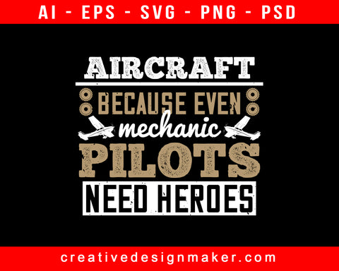 Aircraft Mechanic Because Even Pilots Need Heroes Aviation Print Ready Editable T-Shirt SVG Design!